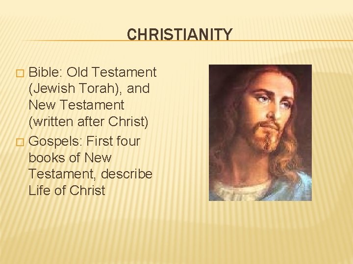 CHRISTIANITY Bible: Old Testament (Jewish Torah), and New Testament (written after Christ) � Gospels: