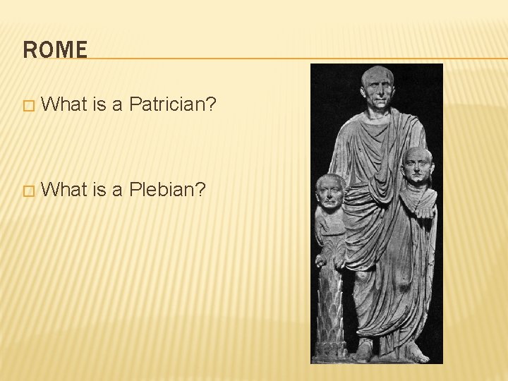 ROME � What is a Patrician? � What is a Plebian? 