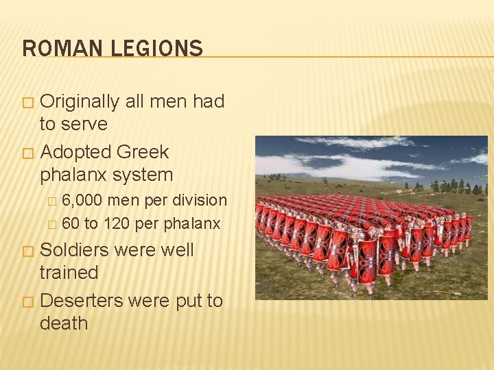 ROMAN LEGIONS Originally all men had to serve � Adopted Greek phalanx system �