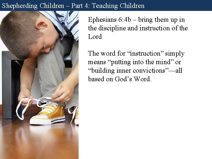 Shepherding Children – Part 4: Teaching Children Ephesians 6: 4 b – bring them Shepherding Children – Part 4: Teaching Children Ephesians 6: 4 b – bring them