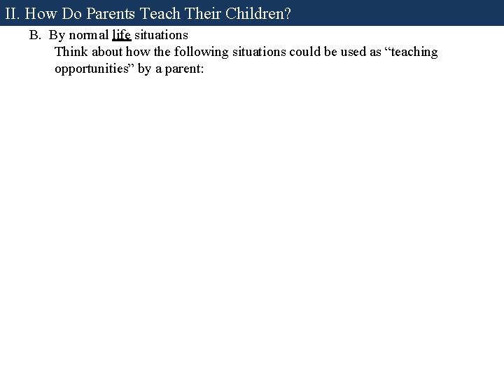 II. How Do Parents Teach Their Children? B. By normal life situations Think about II. How Do Parents Teach Their Children? B. By normal life situations Think about