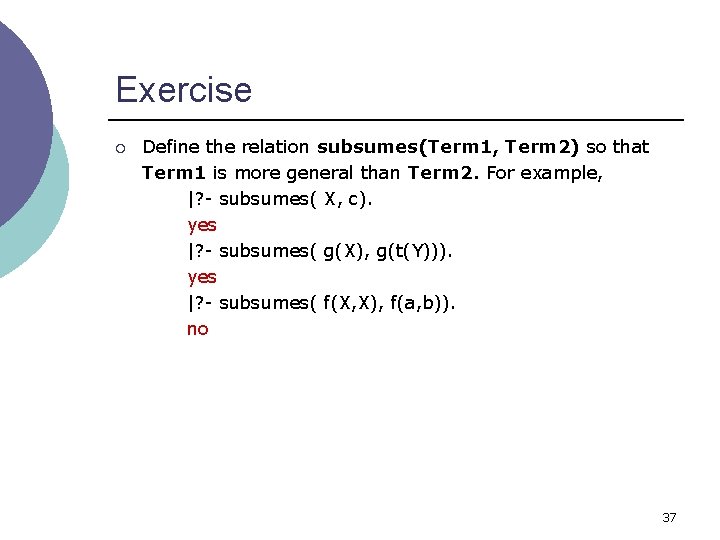 Exercise ¡ Define the relation subsumes(Term 1, Term 2) so that Term 1 is