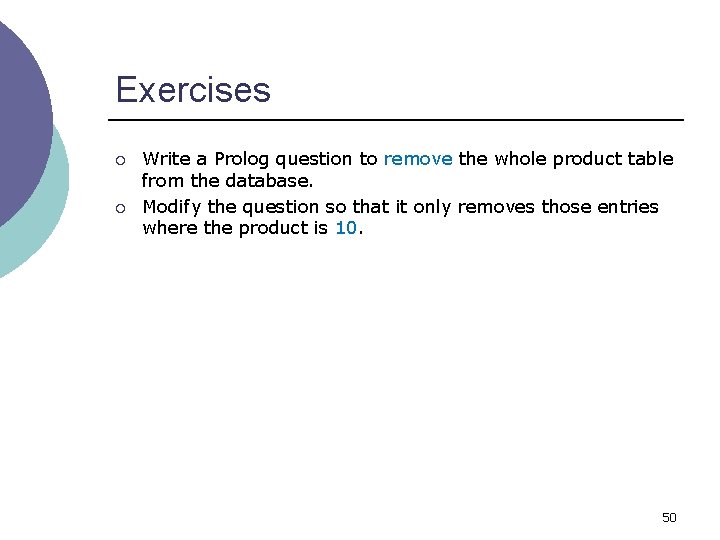 Exercises ¡ ¡ Write a Prolog question to remove the whole product table from