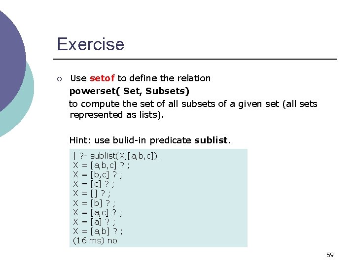 Exercise ¡ Use setof to define the relation powerset( Set, Subsets) to compute the