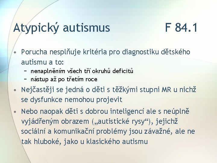 Atypický autismus F 84. 1 • Porucha nesplňuje kritéria pro diagnostiku dětského autismu a