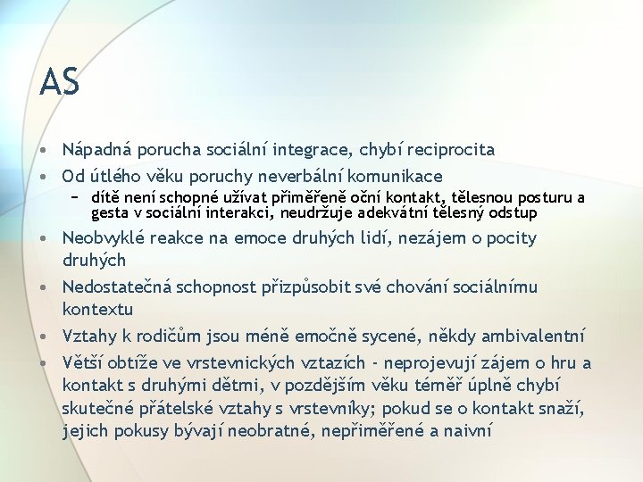 AS • Nápadná porucha sociální integrace, chybí reciprocita • Od útlého věku poruchy neverbální