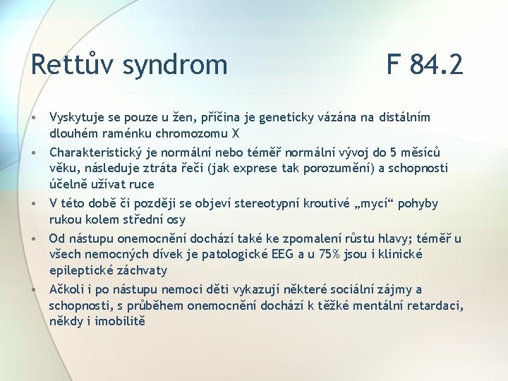 Rettův syndrom F 84. 2 • Vyskytuje se pouze u žen, příčina je geneticky