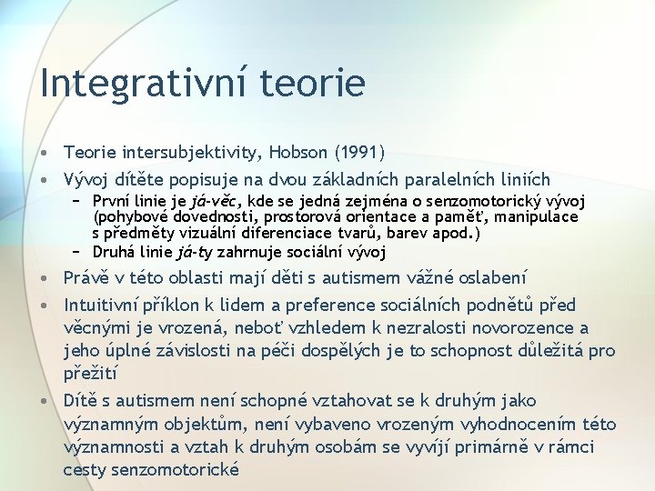 Integrativní teorie • Teorie intersubjektivity, Hobson (1991) • Vývoj dítěte popisuje na dvou základních