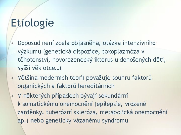 Etiologie • Doposud není zcela objasněna, otázka intenzivního výzkumu (genetická dispozice, toxoplazmóza v těhotenství,