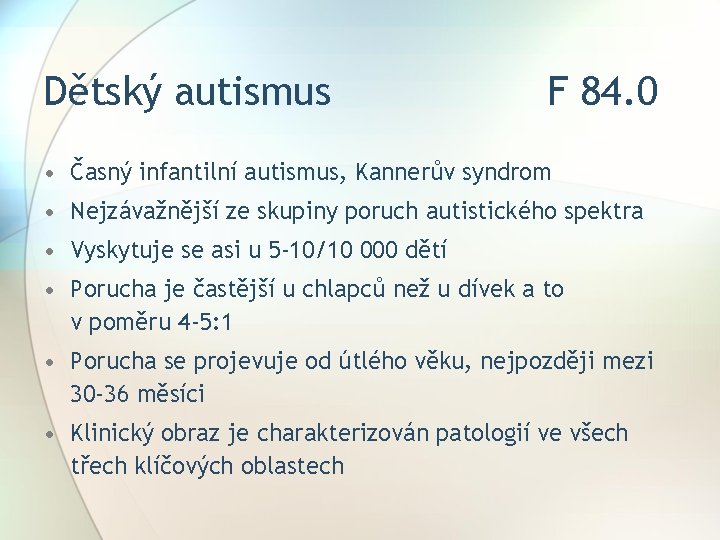 Dětský autismus F 84. 0 • Časný infantilní autismus, Kannerův syndrom • Nejzávažnější ze