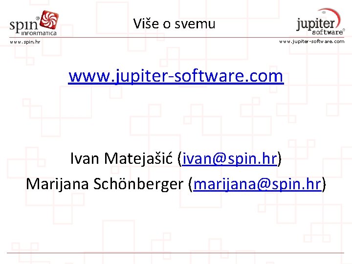 Više o svemu www. spin. hr www. jupiter-software. com Ivan Matejašić (ivan@spin. hr) Marijana