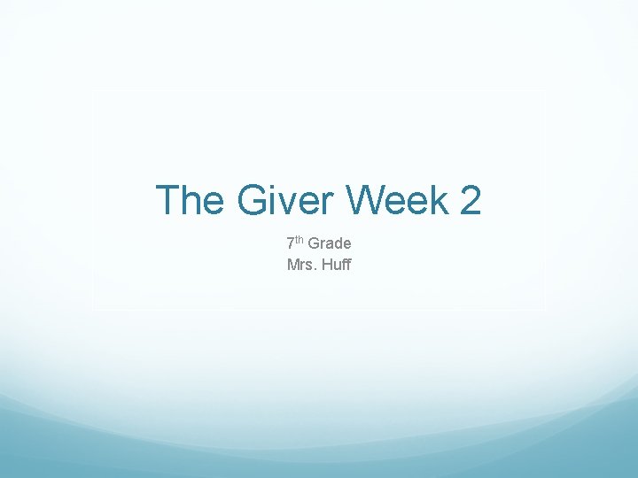 The Giver Week 2 7 th Grade Mrs. Huff 