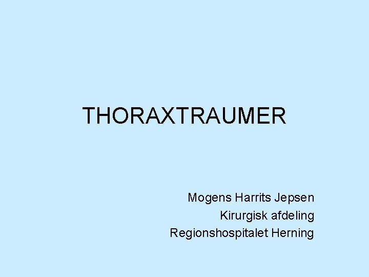 THORAXTRAUMER Mogens Harrits Jepsen Kirurgisk afdeling Regionshospitalet Herning 