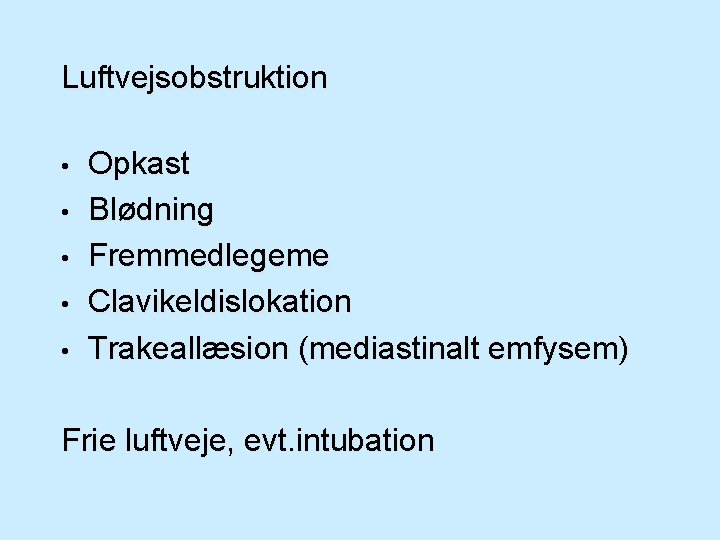 Luftvejsobstruktion • • • Opkast Blødning Fremmedlegeme Clavikeldislokation Trakeallæsion (mediastinalt emfysem) Frie luftveje, evt.