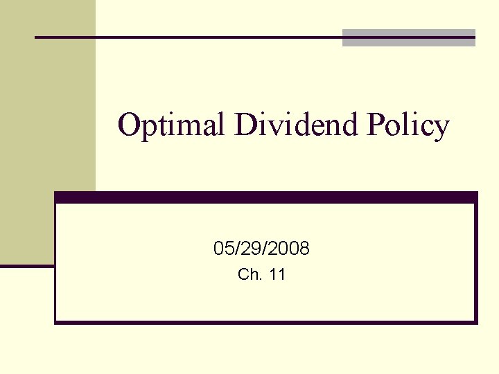 Optimal Dividend Policy 05/29/2008 Ch. 11 