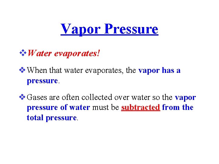 Vapor Pressure Water evaporates! When that water evaporates, the vapor has a pressure. Gases