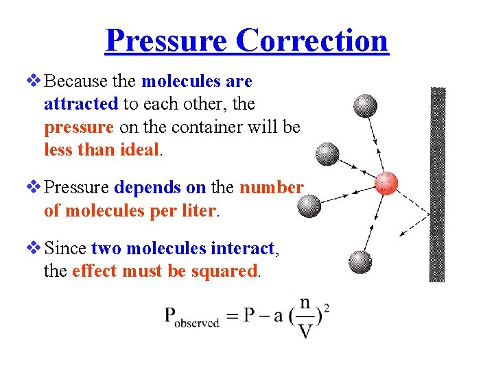 Pressure Correction Because the molecules are attracted to each other, the pressure on the