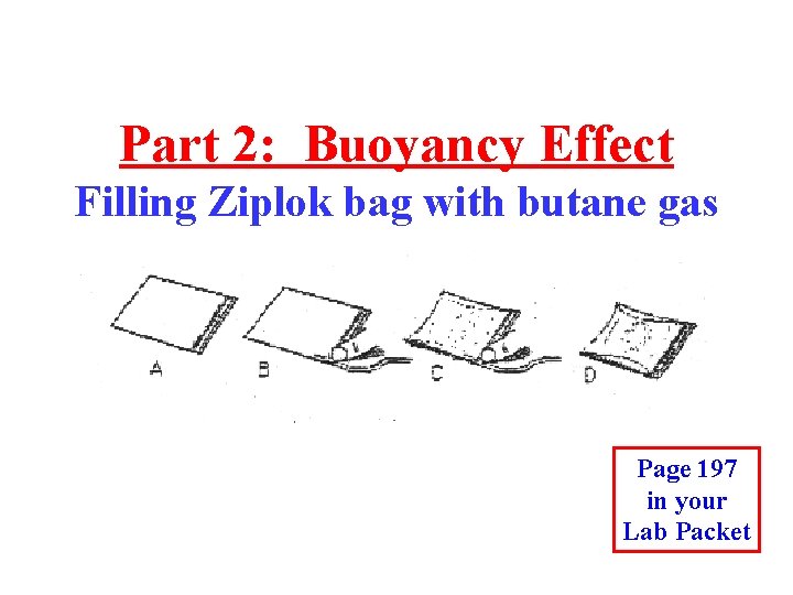 Part 2: Buoyancy Effect Filling Ziplok bag with butane gas Page 197 in your
