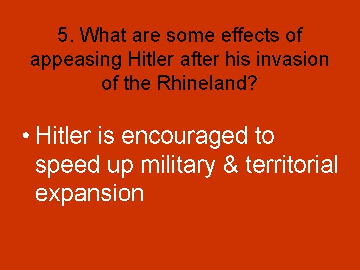 5. What are some effects of appeasing Hitler after his invasion of the Rhineland? 5. What are some effects of appeasing Hitler after his invasion of the Rhineland?