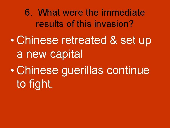 6. What were the immediate results of this invasion? • Chinese retreated & set