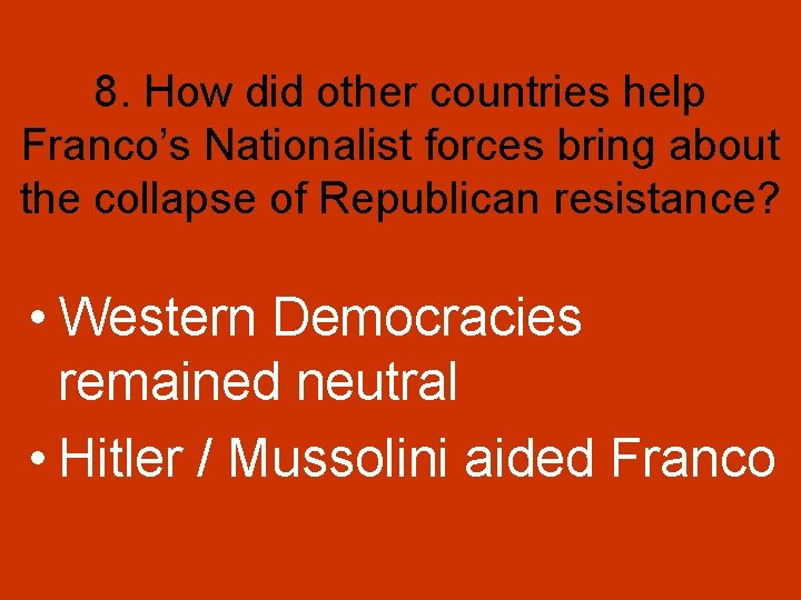 8. How did other countries help Franco’s Nationalist forces bring about the collapse of 8. How did other countries help Franco’s Nationalist forces bring about the collapse of