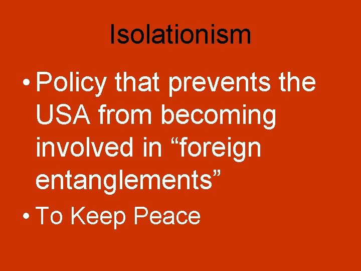 Isolationism • Policy that prevents the USA from becoming involved in “foreign entanglements” •