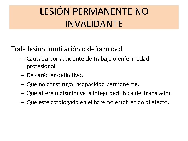 LESIÓN PERMANENTE NO INVALIDANTE Toda lesión, mutilación o deformidad: – Causada por accidente de