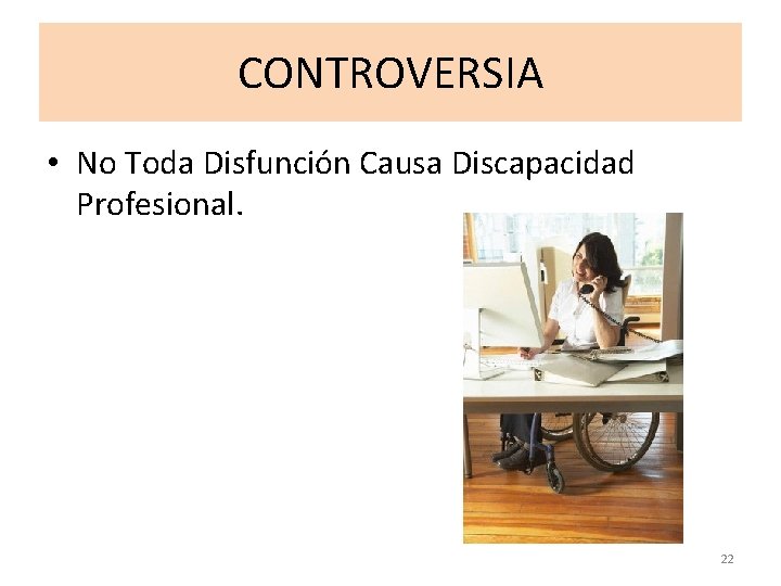 CONTROVERSIA • No Toda Disfunción Causa Discapacidad Profesional. 22 