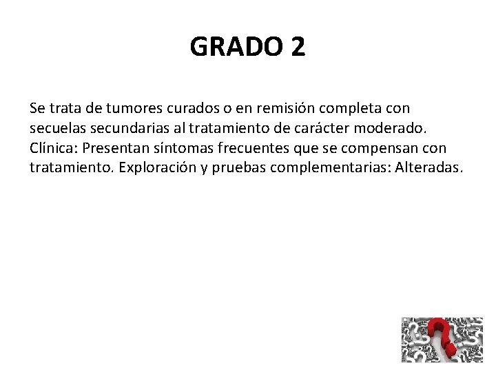 GRADO 2 Se trata de tumores curados o en remisión completa con secuelas secundarias