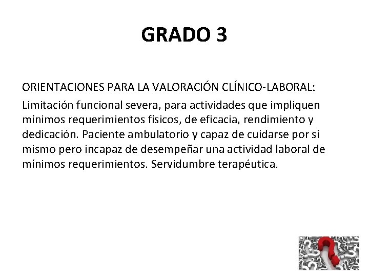 GRADO 3 ORIENTACIONES PARA LA VALORACIÓN CLÍNICO-LABORAL: Limitación funcional severa, para actividades que impliquen