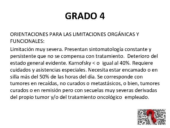 GRADO 4 ORIENTACIONES PARA LAS LIMITACIONES ORGÁNICAS Y FUNCIONALES: Limitación muy severa. Presentan sintomatología