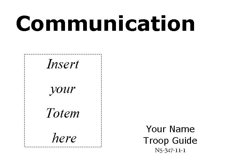 Communication Insert your Totem here Your Name Troop Guide N 5 -347 -11 -1