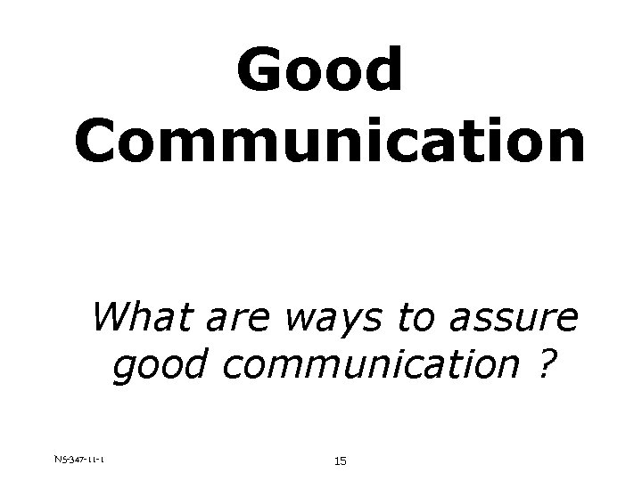 Good Communication What are ways to assure good communication ? N 5 -347 -11