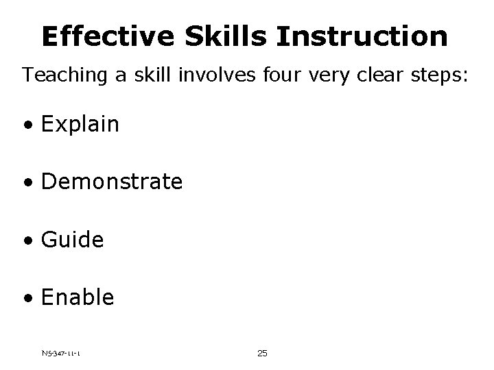 Effective Skills Instruction Teaching a skill involves four very clear steps: • Explain •