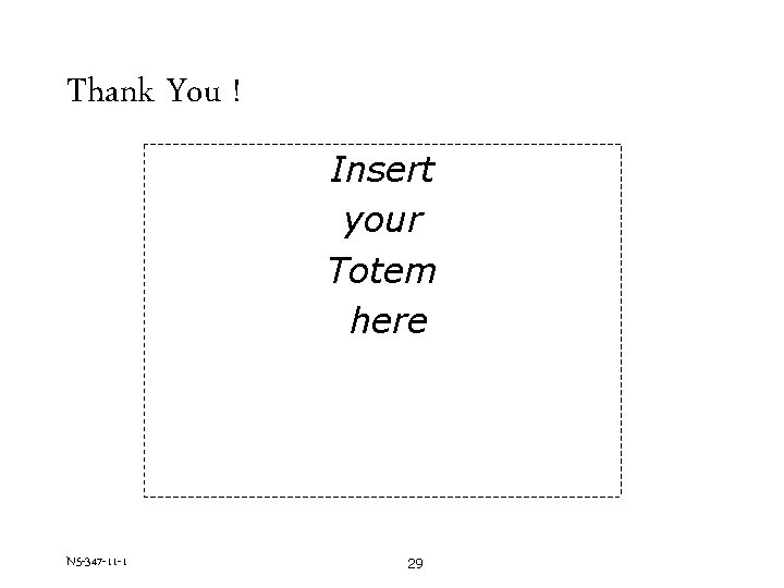 Thank You ! Insert your Totem here N 5 -347 -11 -1 29 