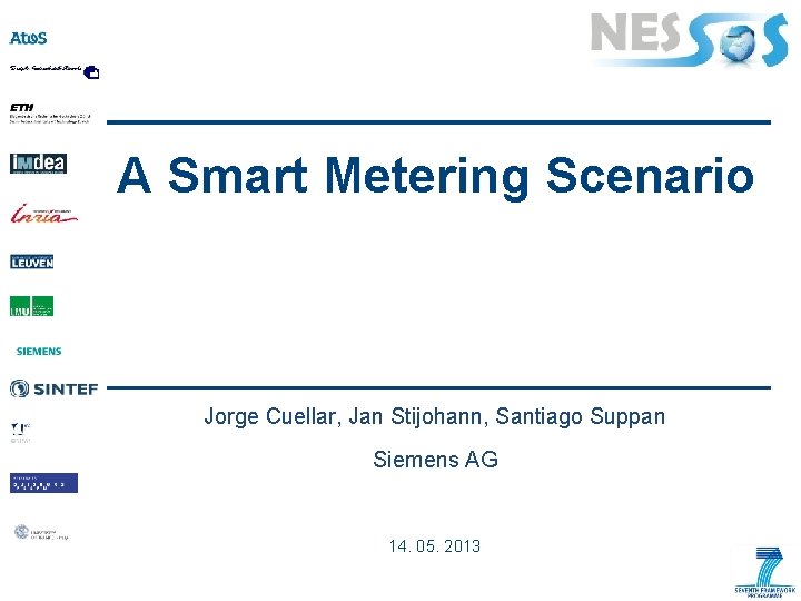 A Smart Metering Scenario Jorge Cuellar, Jan Stijohann, Santiago Suppan Siemens AG 14. 05.