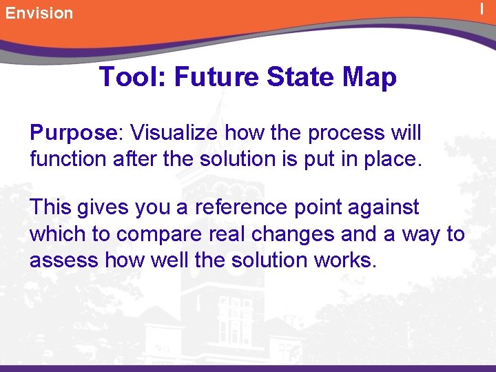 I Envision Tool: Future State Map Purpose: Visualize how the process will function after