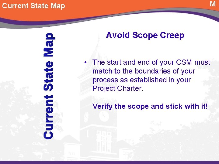 M Current State Map Avoid Scope Creep • The start and end of your