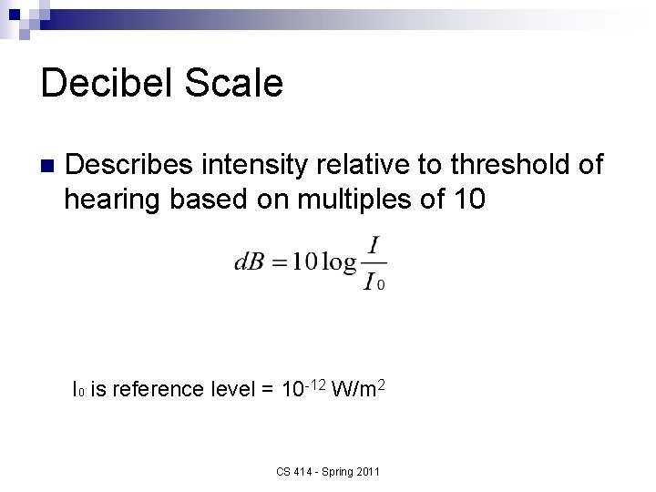 Decibel Scale n Describes intensity relative to threshold of hearing based on multiples of
