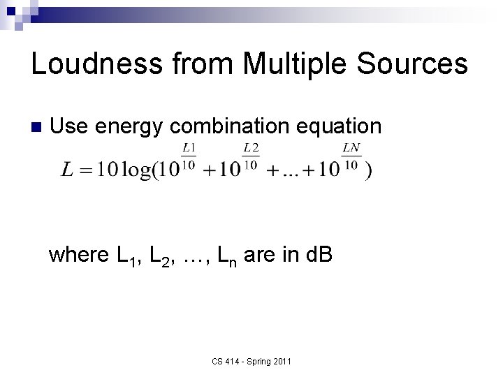 Loudness from Multiple Sources n Use energy combination equation where L 1, L 2,