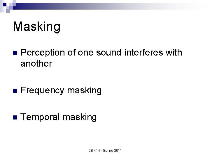 Masking n Perception of one sound interferes with another n Frequency masking n Temporal