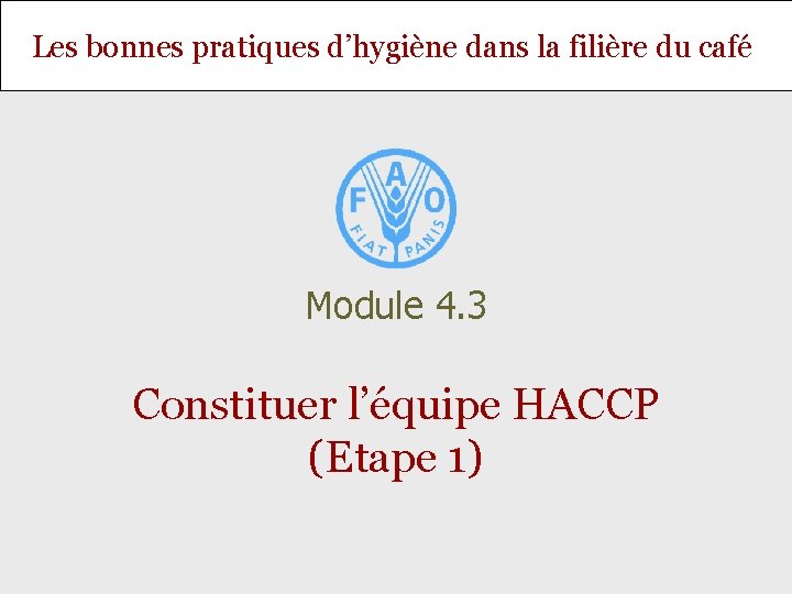 Les bonnes pratiques d’hygiène dans la filière du café Module 4. 3 Constituer l’équipe