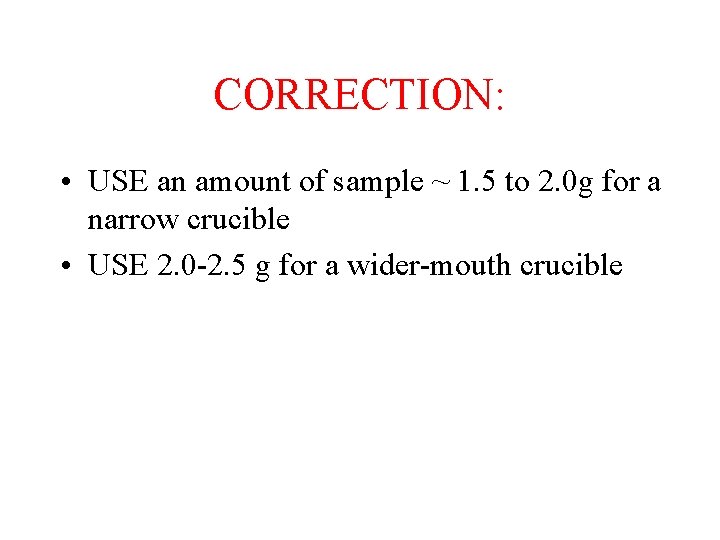 CORRECTION: • USE an amount of sample ~ 1. 5 to 2. 0 g