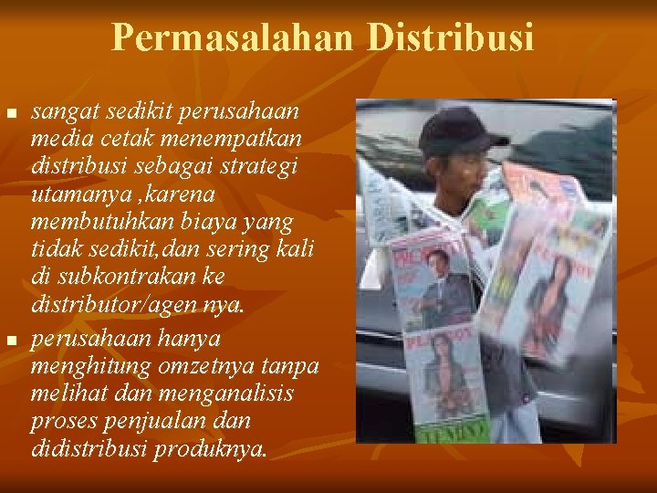 Permasalahan Distribusi n n sangat sedikit perusahaan media cetak menempatkan distribusi sebagai strategi utamanya