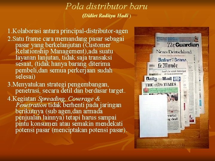 Pola distributor baru (Didiet Raditya Hadi ) 1. Kolaborasi antara principal-distributor-agen 2. Satu frame