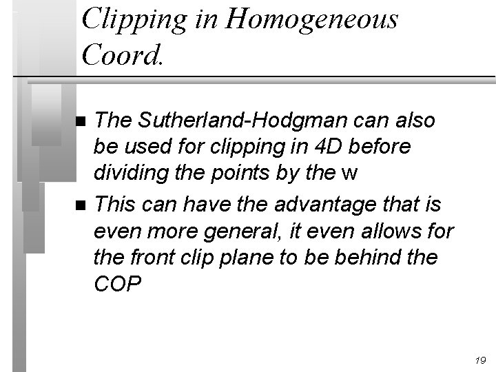 Clipping in Homogeneous Coord. The Sutherland-Hodgman can also be used for clipping in 4