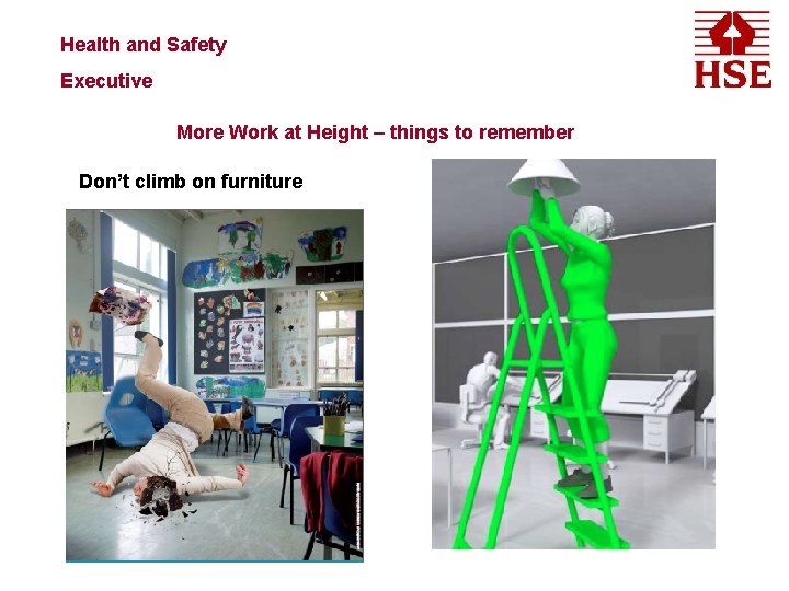 Health and Safety Executive More Work at Height – things to remember Don’t climb