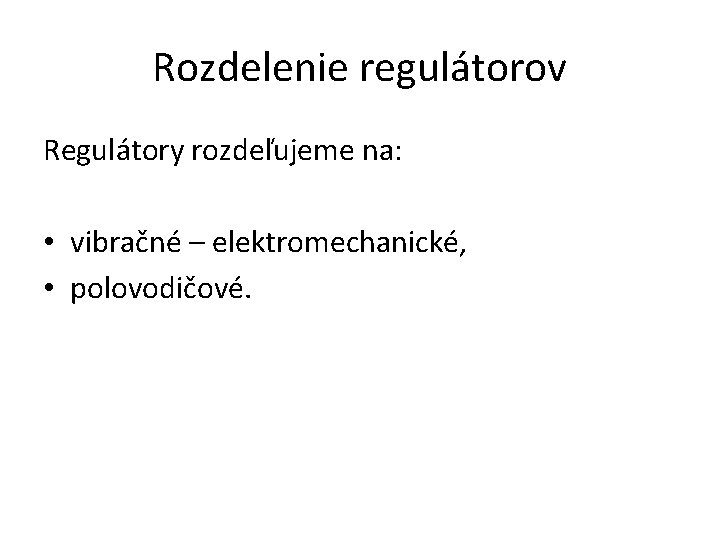 Rozdelenie regulátorov Regulátory rozdeľujeme na: • vibračné – elektromechanické, • polovodičové. 