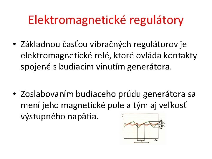 Elektromagnetické regulátory • Základnou časťou vibračných regulátorov je elektromagnetické relé, ktoré ovláda kontakty spojené