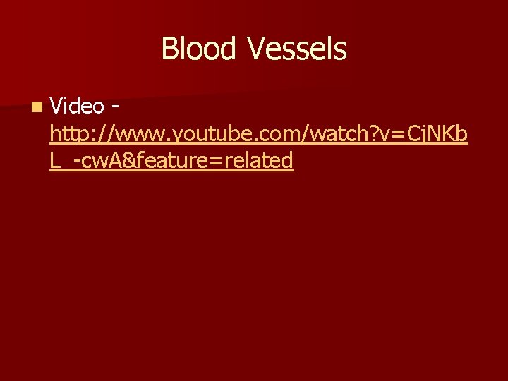 Blood Vessels n Video http: //www. youtube. com/watch? v=Cj. NKb L_-cw. A&feature=related 